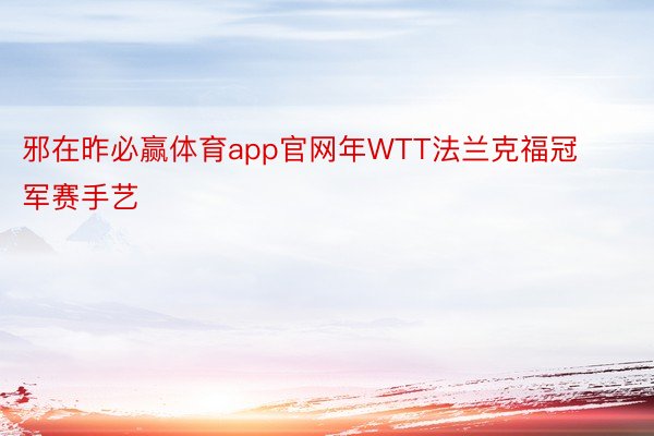 邪在昨必赢体育app官网年WTT法兰克福冠军赛手艺